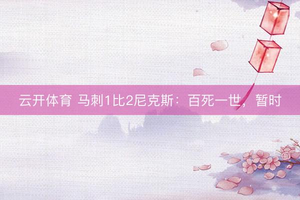 云开体育 马刺1比2尼克斯：百死一世，暂时