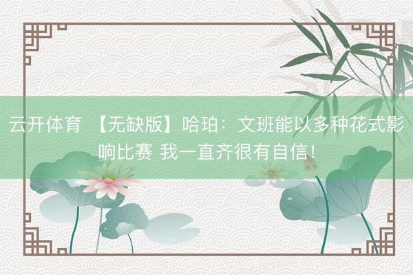 云开体育 【无缺版】哈珀：文班能以多种花式影响比赛 我一直齐很有自信！