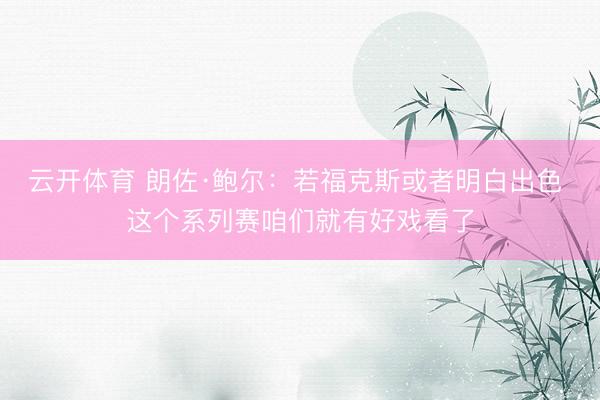 云开体育 朗佐·鲍尔：若福克斯或者明白出色 这个系列赛咱们就有好戏看了