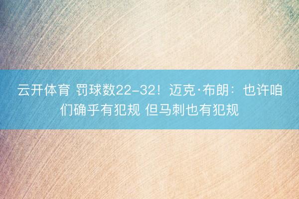 云开体育 罚球数22-32！迈克·布朗：也许咱们确乎有犯规 但马刺也有犯规