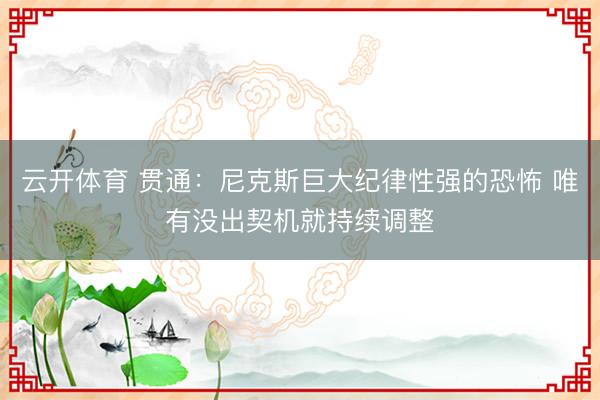 云开体育 贯通：尼克斯巨大纪律性强的恐怖 唯有没出契机就持续调整