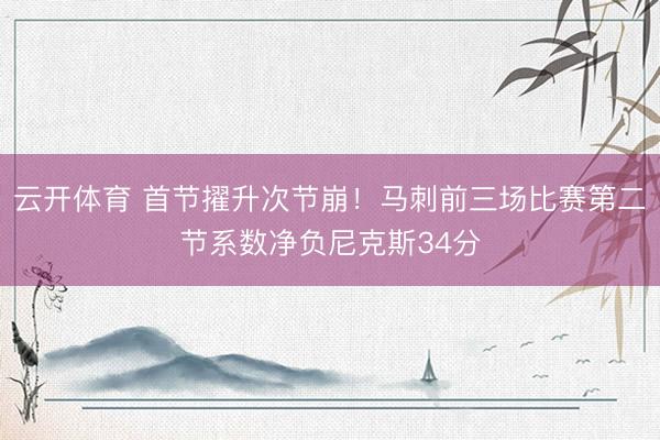 云开体育 首节擢升次节崩！马刺前三场比赛第二节系数净负尼克斯34分